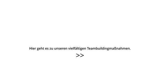 >>  Hier geht es zu unseren vielfältigen Teambuildingmaßnahmen.