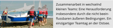 Zusammenarbeit in wechselnd  kleinen Teams: Eine Herausforderung  insbesondere durch die nicht beein- flussbaren äußeren Bedingungen. Ein  einzigartiger Teamtag an der Ostsee.