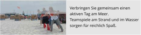 Verbringen Sie gemeinsam einen  aktiven Tag am Meer.  Teamspiele am Strand und im Wasser sorgen für reichlich Spaß.