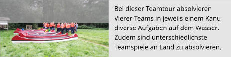 Bei dieser Teamtour absolvieren  Vierer-Teams in jeweils einem Kanu  diverse Aufgaben auf dem Wasser.  Zudem sind unterschiedlichste  Teamspiele an Land zu absolvieren.