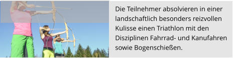 Die Teilnehmer absolvieren in einer landschaftlich besonders reizvollen  Kulisse einen Triathlon mit den  Disziplinen Fahrrad- und Kanufahren  sowie Bogenschießen.