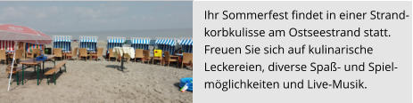 Ihr Sommerfest findet in einer Strand- korbkulisse am Ostseestrand statt.  Freuen Sie sich auf kulinarische  Leckereien, diverse Spaß- und Spiel- möglichkeiten und Live-Musik.