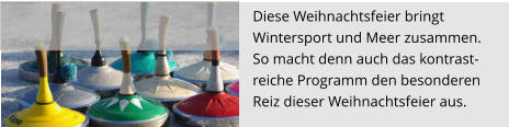 Diese Weihnachtsfeier bringt  Wintersport und Meer zusammen.  So macht denn auch das kontrast- reiche Programm den besonderen  Reiz dieser Weihnachtsfeier aus.