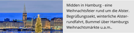 Midden in Hamburg - eine  Weihnachtsfeier rund um die Alster.  Begrüßungssekt, winterliche Alster- rundfahrt, Bummel über Hamburgs  Weihnachtsmärkte u.a.m..