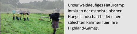 Unser weitlaeufiges Naturcamp  inmitten der ostholsteinischen  Huegellandschaft bildet einen  stilechten Rahmen fuer Ihre  Highland-Games.