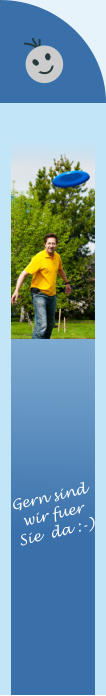 Gern sind wir fuer  Sie  da :-)
