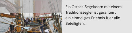 Ein Ostsee-Segeltoern mit einem  Traditionssegler ist garantiert  ein einmaliges Erlebnis fuer alle  Beteiligten.