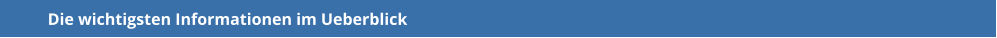 Die wichtigsten Informationen im Ueberblick