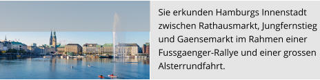Sie erkunden Hamburgs Innenstadt  zwischen Rathausmarkt, Jungfernstieg  und Gaensemarkt im Rahmen einer  Fussgaenger-Rallye und einer grossen Alsterrundfahrt.